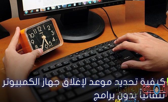 صورة لـ كيفية تحديد موعد اغلاق الكمبيوتر تلقائيا بدون برامج | كيفية-تحديد-موعد-لإغلاق-جهاز-الكمبيوتر-تلقائياً-بدون-برامج