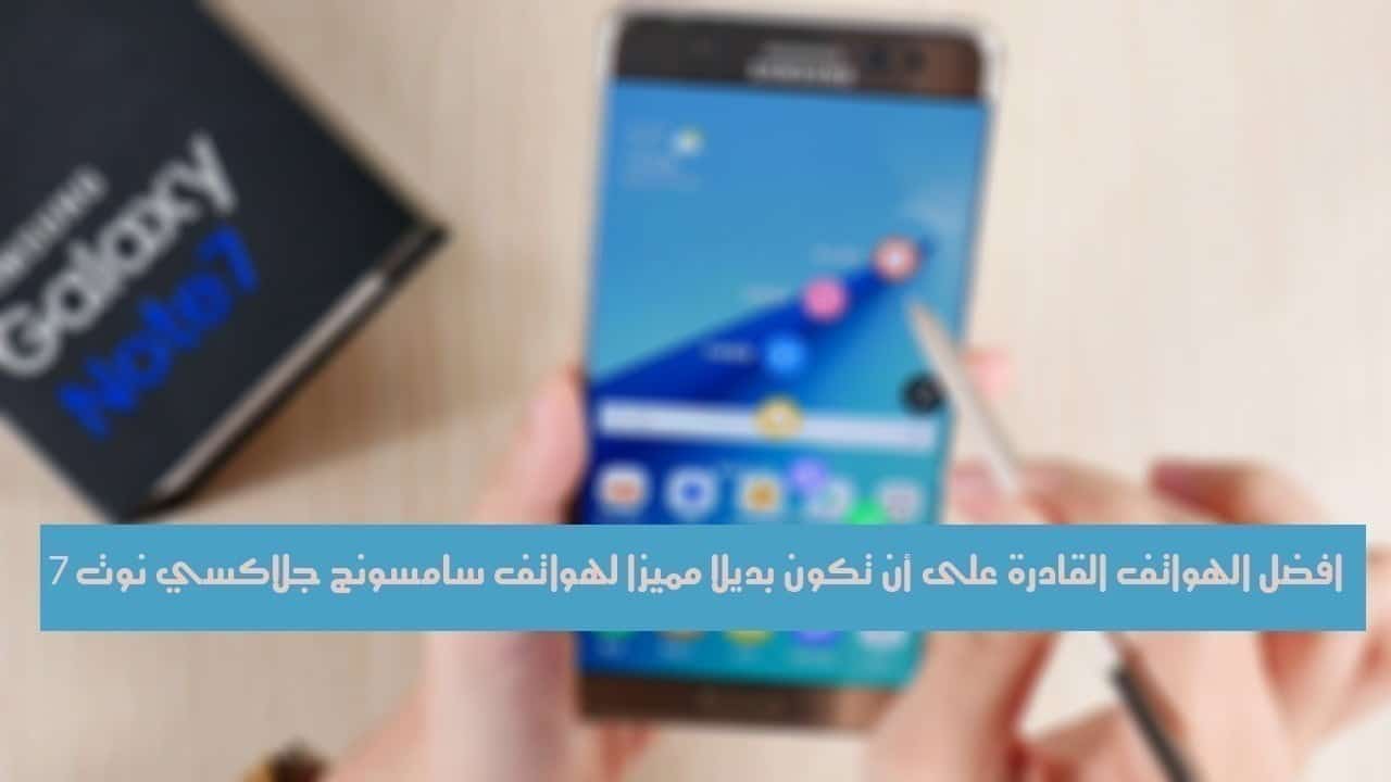 صورة لـ أفضل الهواتف القادرة على أن تكون بديلا مميزا لهواتف سامسونج جلاكسي نوت 7 | alternatives-galaxy-note-7-DzTechs